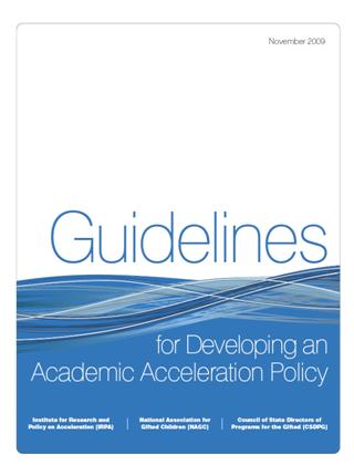 Academic Acceleration - Guidelines for Developing an Academic Acceleration Policy - Guidelines for Developing an Academic Acceleration Policy. Co-authored by the   Acceleration Institute, the National Association for Gifted Children, & theÂ ...