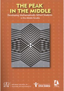 The Peak in the Middle: Developing Mathematically Gifted Students in the Middle Grades Linda Sheffield, Susan Assouline and Mark Saul